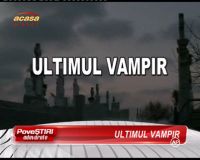 Ultimul vampir! Sa fie adevarat? VIDEO!